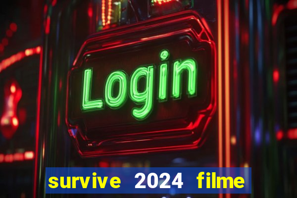 survive 2024 filme completo dublado